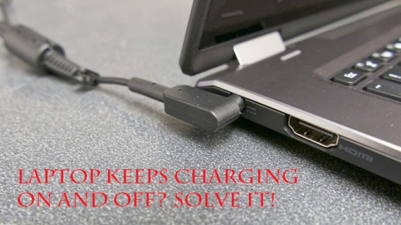 Laptop keeps charging on and off? Find out the causes and fix it
